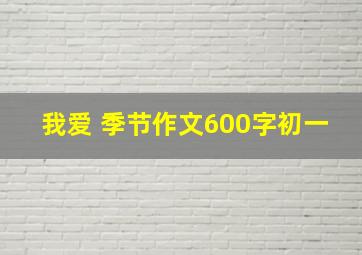 我爱 季节作文600字初一